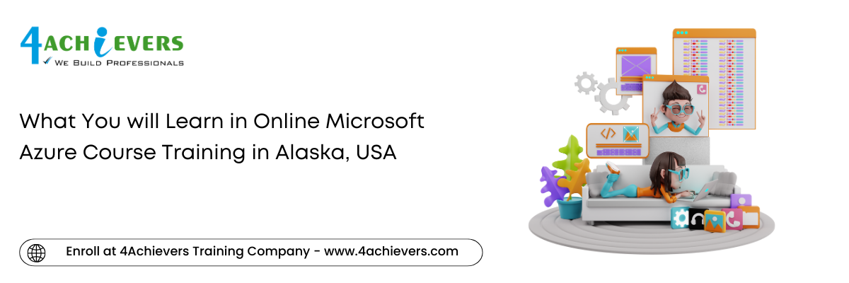 What You will Learn in Online Microsoft Azure Course Training in the Alaska, USA