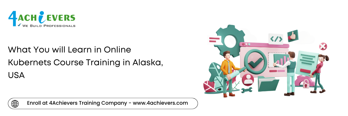 What You will Learn in Online Kubernets Course Training in the Alaska, USA
