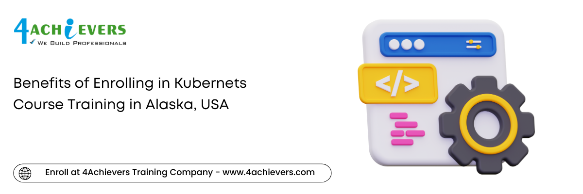 Benefits of Enrolling in Kubernets Course Training in the Alaska, USA