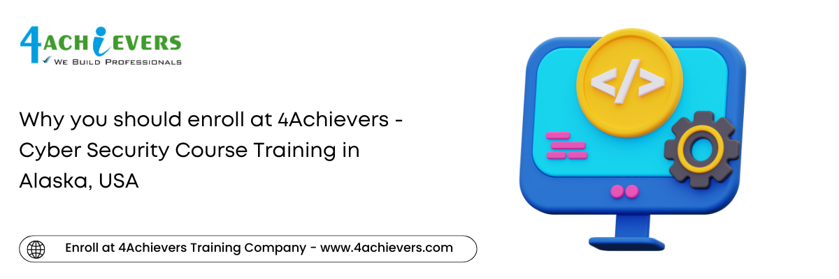 Why you should enroll at 4Achievers - Cyber Security Course Training in the Alaska, USA