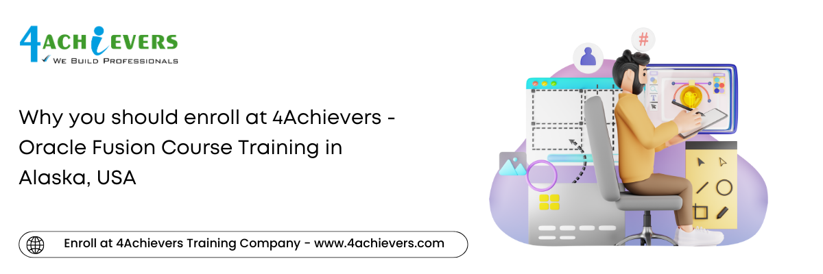 Why you should enroll at 4Achievers - Oracle Fusion Course Training in the Alaska, USA