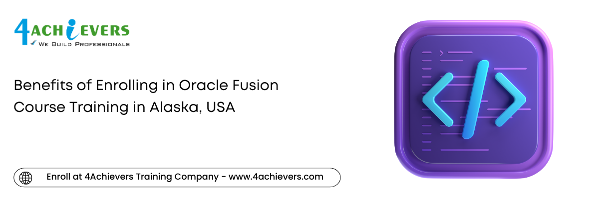 Benefits of Enrolling in Oracle Fusion Course Training in the Alaska, USA