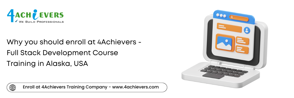 Why you should enroll at 4Achievers - Full Stack Development Course Training in the Alaska, USA