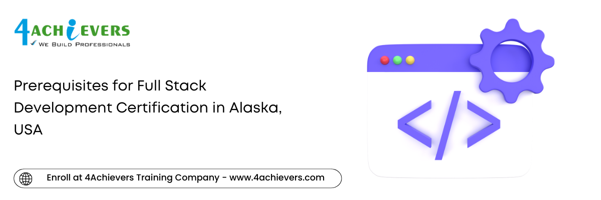 Prerequisites for Full Stack Development Certification in the Alaska, USA