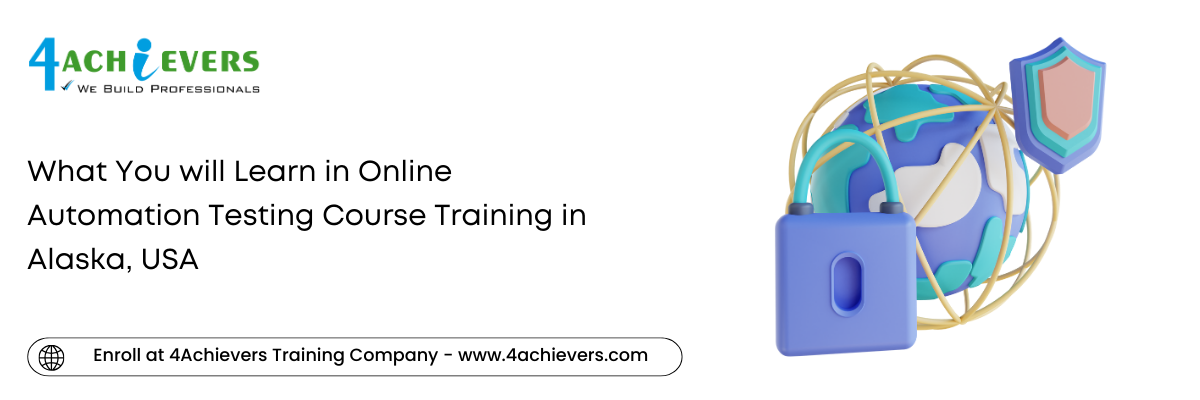 What You will Learn in Online Automation Testing Course Training in the Alaska, USA