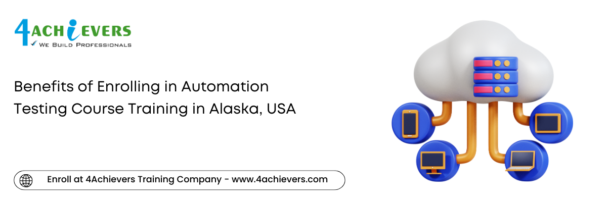 Benefits of Enrolling in Automation Testing Course Training in the Alaska, USA