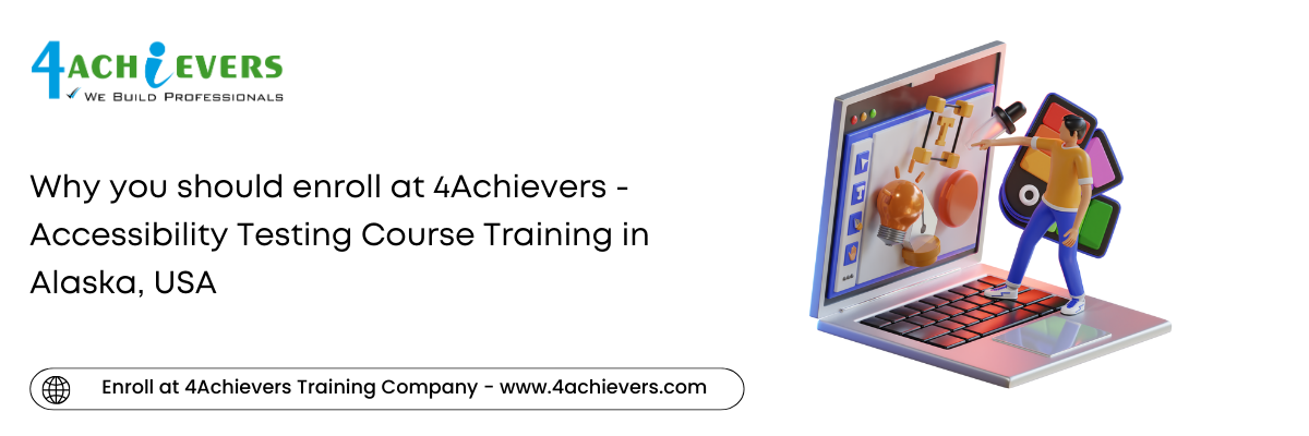 Why you should enroll at 4Achievers - Accessibility Testing Course Training in the Alaska, USA