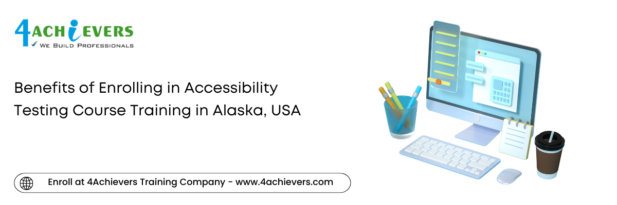 Benefits of Enrolling in Accessibility Testing Course Training in the Alaska, USA