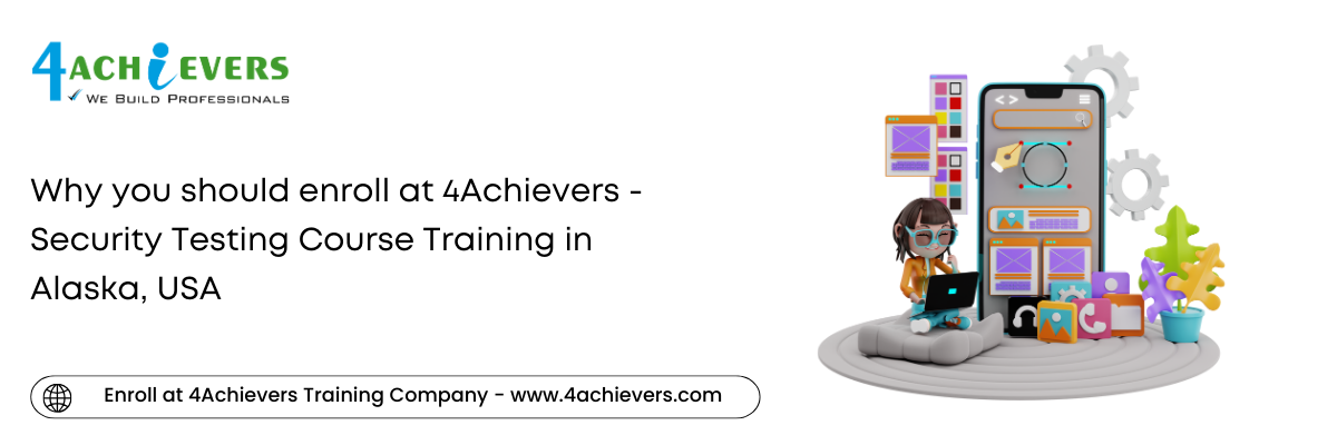 Why you should enroll at 4Achievers - Security Testing Course Training in the Alaska, USA