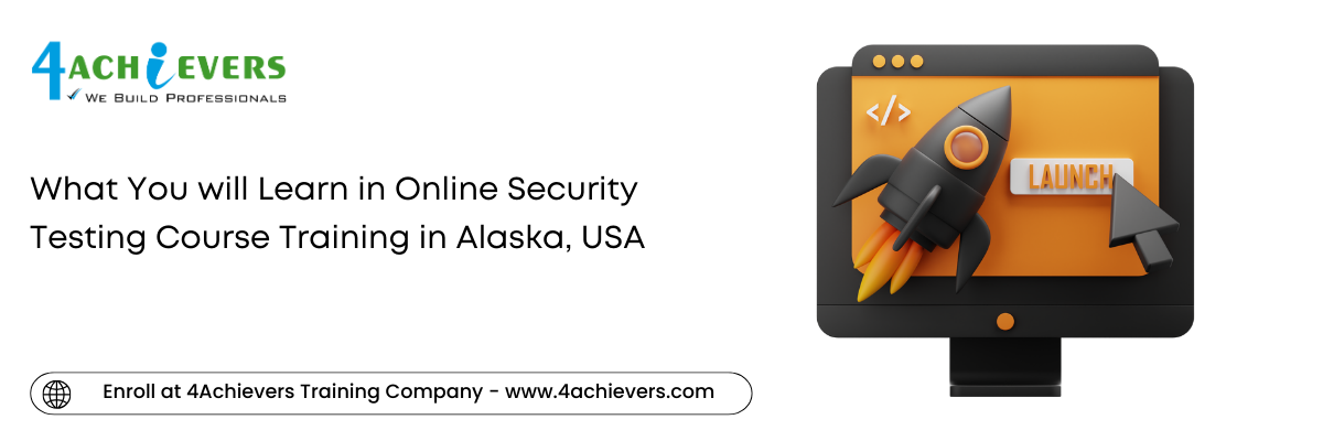 What You will Learn in Online Security Testing Course Training in the Alaska, USA