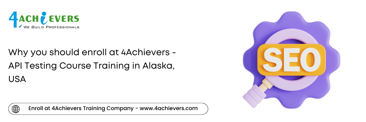 Why you should enroll at 4Achievers - API Testing Course Training in the Alaska, USA