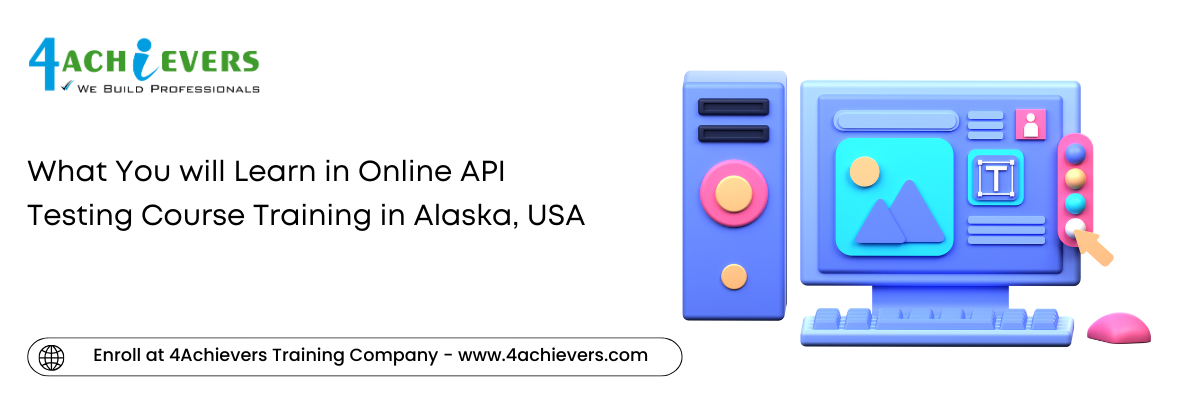 What You will Learn in Online API Testing Course Training in the Alaska, USA