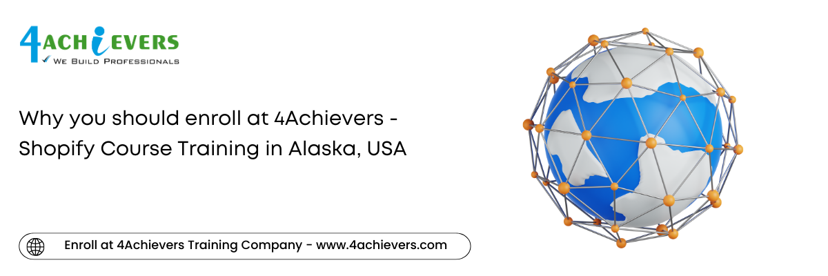 Why you should enroll at 4Achievers - Shopify Course Training in the Alaska, USA