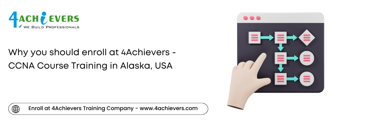 Why you should enroll at 4Achievers - CCNA Course Training in the Alaska, USA