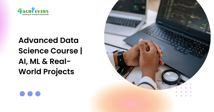 Advanced Data Science Course | AI, ML & Real-World Projects - advanced data science course India Tutorial