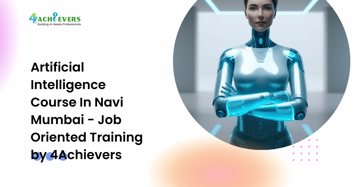 Artificial Intelligence Course In Navi Mumbai - Job Oriented Training by 4Achievers - artificial intelligence course in navi mumbai Tutorial