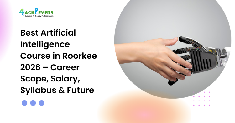 Best Artificial Intelligence Course in Roorkee 2026 – Career Scope, Salary, Syllabus & Future - Best Artificial Intelligence Course in Roorkee 2026 Tutorial