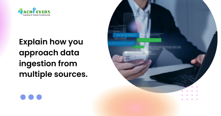 Explain how you approach data ingestion from multiple sources. - How to approach data ingestion from multiple sources Tutorial