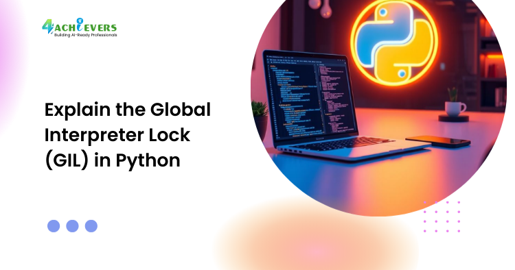 Explain the Global Interpreter Lock (GIL) in Python - Global Interpreter Lock in Python Tutorial