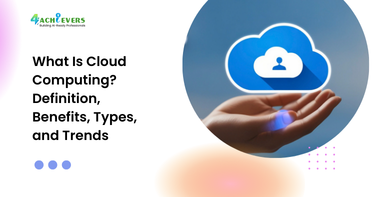 What Is Cloud Computing? Definition, Benefits, Types, and Trends - Cloud Computing Tutorial