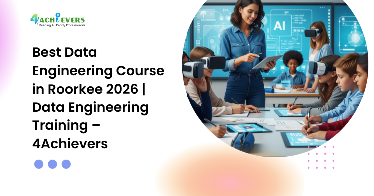 Best Data Engineering Course in Roorkee 2026 | Data Engineering Training – 4Achievers - Best Data Engineering Course in Roorkee 2026 Tutorial