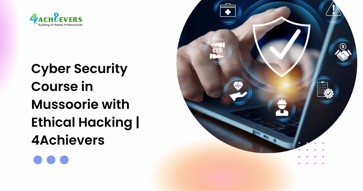 Cyber Security Course in Mussoorie with Ethical Hacking | 4Achievers - ethical hacking mussoorie Tutorial