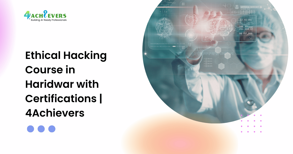 Ethical Hacking Course in Haridwar with Certifications | 4Achievers - cyber security haridwar Tutorial