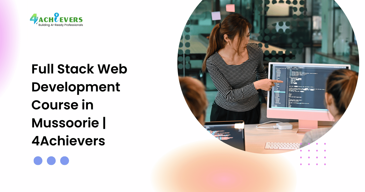 Full Stack Web Development Course in Mussoorie | 4Achievers - web development course mussoorie Tutorial