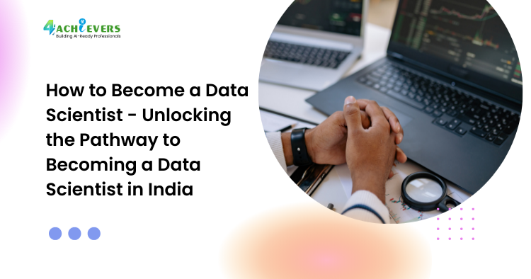 How to Become a Data Scientist - Unlocking the Pathway to Becoming a Data Scientist in India - how to become a data scientist in India Tutorial
