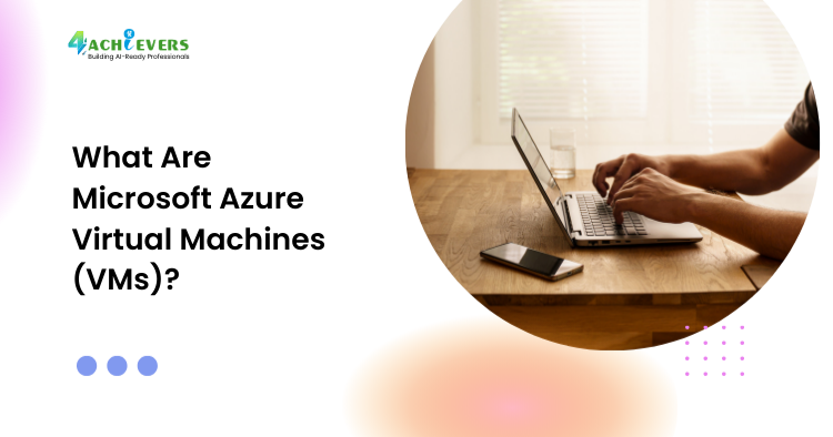 What Are Microsoft Azure Virtual Machines (VMs)? - Azure Virtual Machines Tutorial