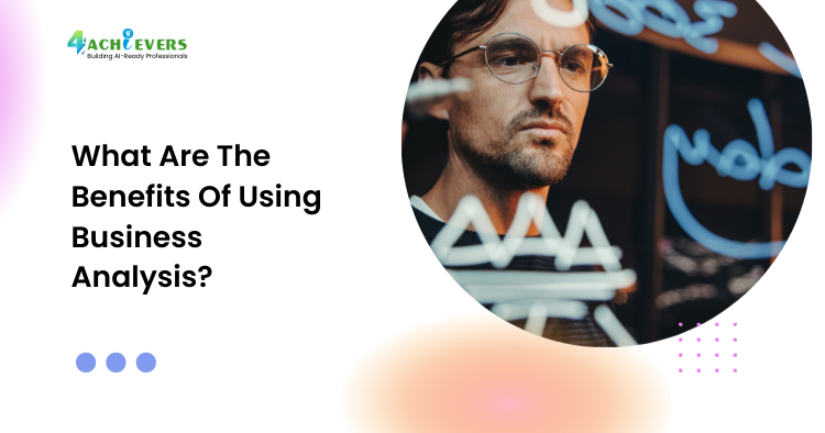 What Are The Benefits Of Using Business Analysis? - Benefits of using business analysis Tutorial